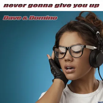 Never Gonna Give You Up by Dave & Domino