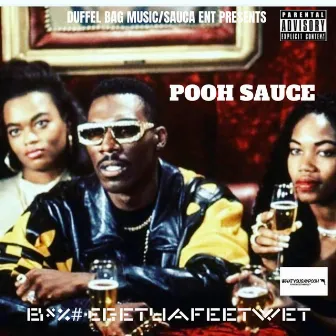 B*%#€GETYAFEETWET by Pooh Sauce