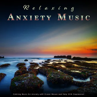 Relaxing Anxiety Music: Calming Music for Anxiety with Ocean Waves and Help With Depression by Music For Anxiety