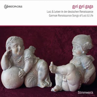 Gyri gyri gaga: German Renaissance Songs of Lust and Life by Stimmwerck