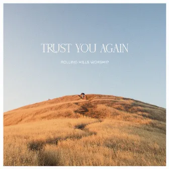 Trust You Again by Rolling Hills Worship