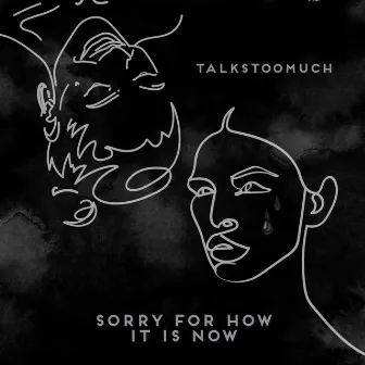 Sorry for How It Is Now by TALKSTOOMUCH