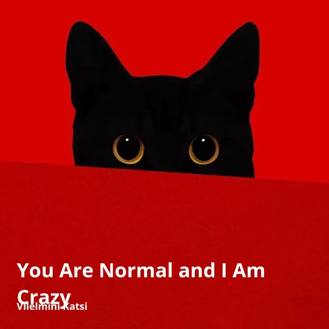 You Are Normal and I Am Crazy