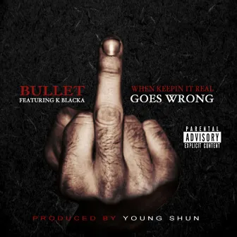 When Keepin It Real Goes Wrong by Bullet