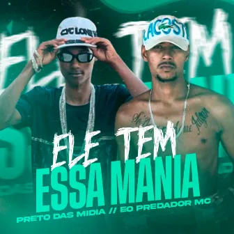 Ele Tem Essa Mania by Preto das Midia