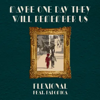 Maybe One Day They Will Remember Us by Flexional