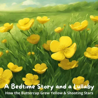 A Bedtime Story and a Lullaby: How the Buttercup Grew Yellow & Shooting Stars by Holly Kyrre