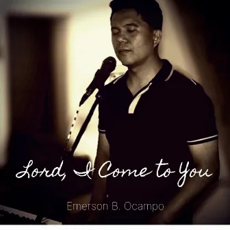 Lord, I Come to You by Emerson B. Ocampo