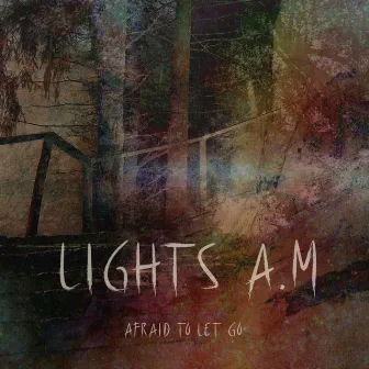 Afraid To Let Go by Lights A.M