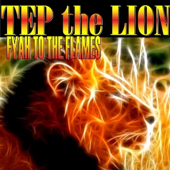 Fyah to the Flames by Tep the Lion