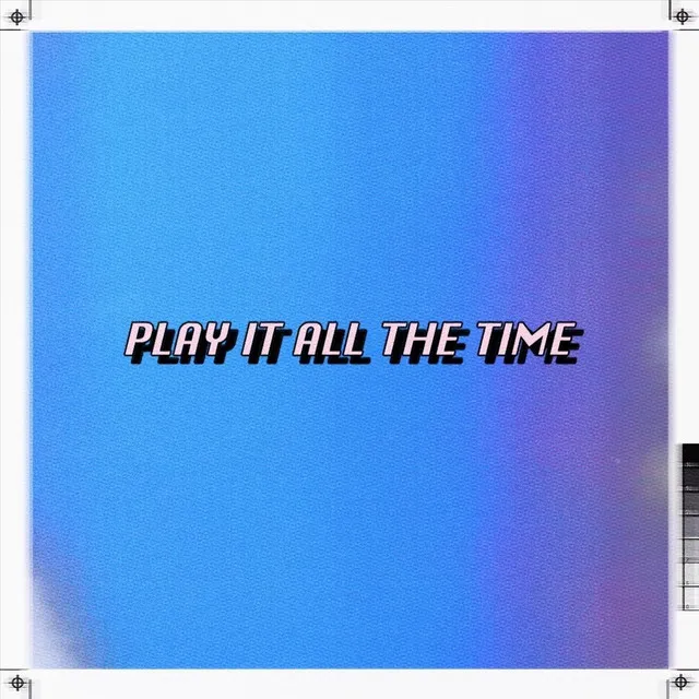 Play It All the Time