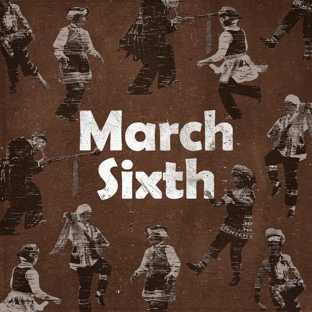 March Sixth