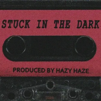 STUCK IN THE DARK by hazy haze