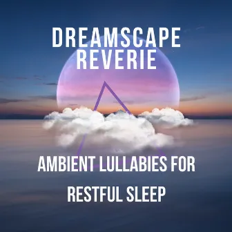 Dreamscape Reverie: Ambient Lullabies for Restful Sleep by Mandala Dreams