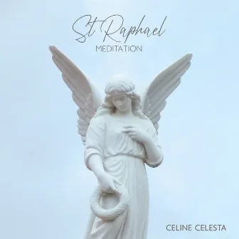 St Raphael Meditation: Let the Archangel Heal You Mentally Emotionally and Spiritually by Celine Celesta