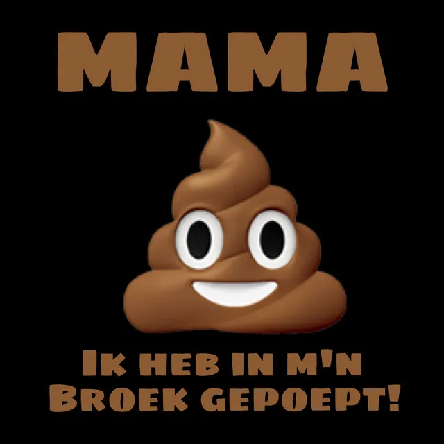 Mama Ik Heb in M'n Broek Gepoept!