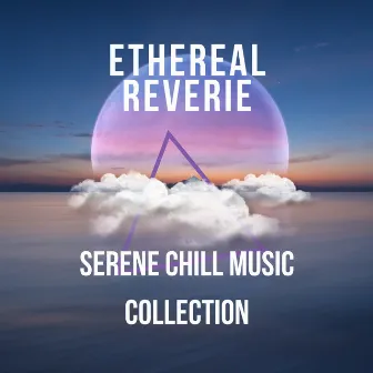 Ethereal Reverie: Serene Chill Music Collection by Ethereal Moments