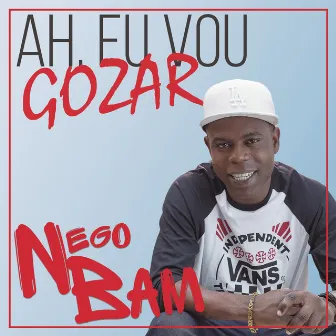 Ah Eu Vou Gozar by Nego Bam