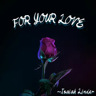 For Your Love by Isaiah Linder