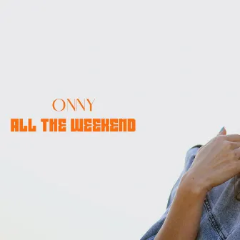 All The Weekend by Onny