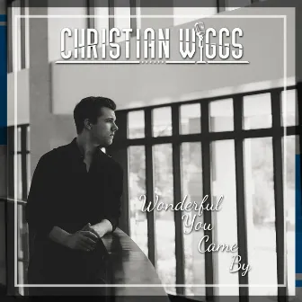 Wonderful You Came By by Christian Wiggs