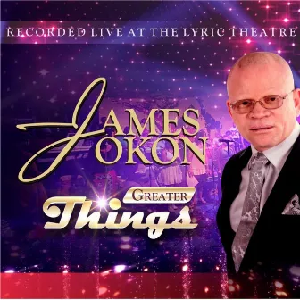 Greater Things (Live At the Lyric Theatre) by James Okon