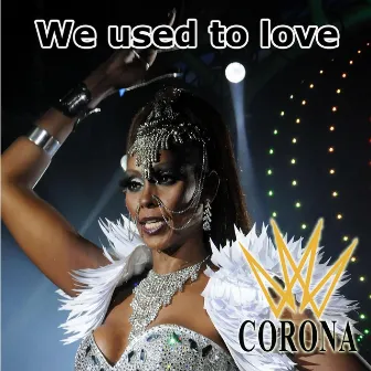 We Used to Love by Corona