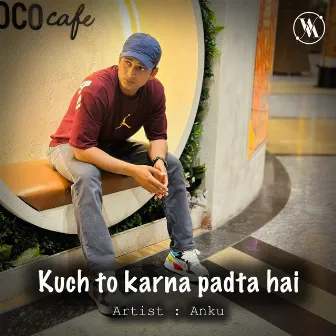 Kuch to Karna Padta Hai by Anku