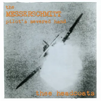 The Messerschmitt Pilot's Severed Hand by Thee Headcoats