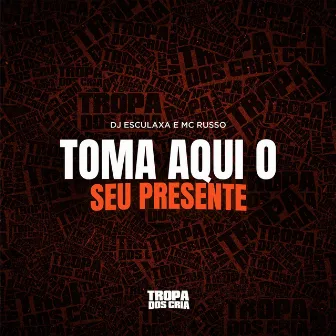 Toma Aqui o Seu Presente by MC Russo Style