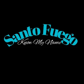 Know My Name by Santo Fuego