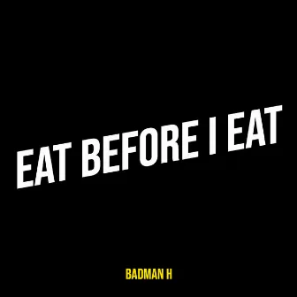 Eat Before I Eat by Badman H