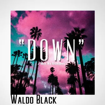 Down (Hot as Summer) by Waldo Black