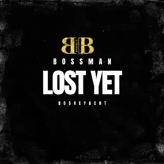 LOST YET by Bossman Boskeyacht