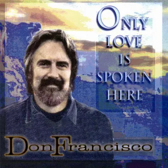 Only Love Is Spoken Here by Don Francisco