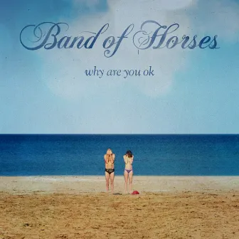 Why Are You OK by Band of Horses