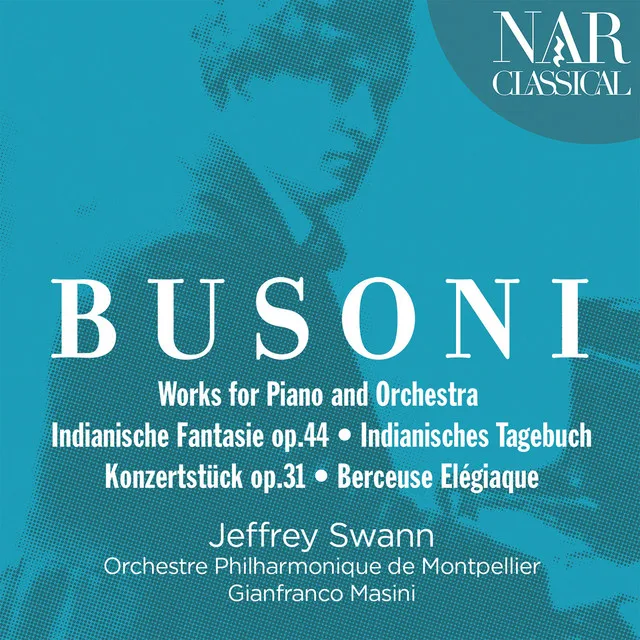 Busoni: Works for Piano and Orchestra (Indianische Fantasie op.44 / Indianisches Tagebuch Konzertstück op.31 / Berceuse Elégiaque)