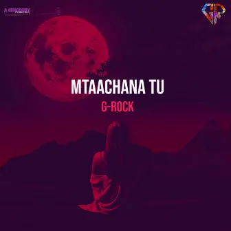 Mtaachana Tu by G-Rock Music