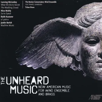 The Unheard Music: New American Music for Wind Ensemble by The Boston Conservatory Wind Ensemble