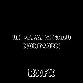 Uh Papai Chegou Montagem by Rxfx