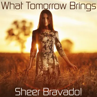 What Tomorrow Brings by Sheer Bravado!