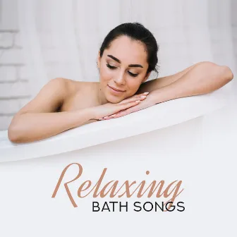 Relaxing Bath Songs: Deeply Relaxing Music to Chill Out, Relax and Relieve Stress while Bathing by Relaxing Music for Bath Time