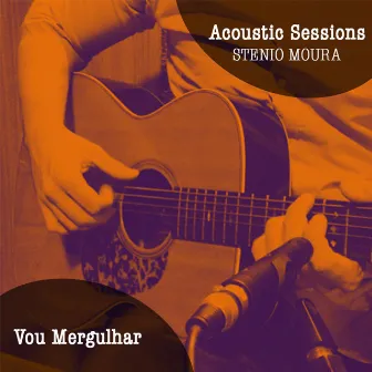 Vou Mergulhar (Acoustic Sessions) by Stenio Moura