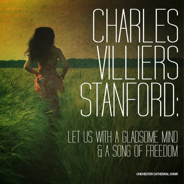 Charles Villiers Stanford: Let Us with a Gladsome Mind & A Song of Freedom