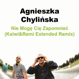 Nie Mogę Cię Zapomnieć (Kalwi&Remi Extended Remix) by Agnieszka Chylińska