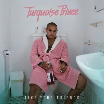 Like Your Friends by Turquoise Prince