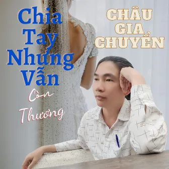 Chia Tay Nhưng Vẫn Còn Thương by Châu Gia Chuyển