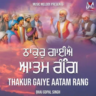 Thakur Gaiye Aatam Rang by Bhai Gopal Singh Ragi