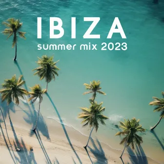 Ibiza Summer Mix 2023 – Chill Vacation Vibes by Chillout DJ Universe