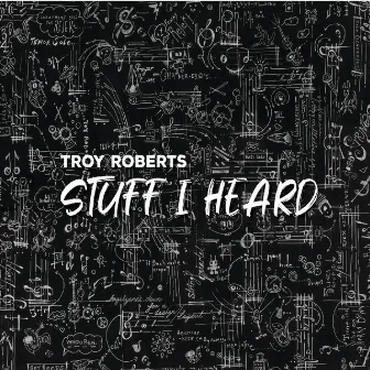 Stuff I Heard by Troy Roberts